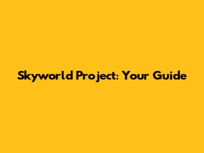 Skyworld Project: Your Guide