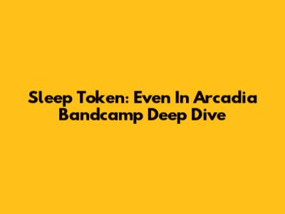 Sleep Token: Even In Arcadia Bandcamp Deep Dive