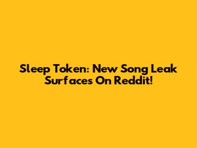 Sleep Token: New Song Leak Surfaces On Reddit!