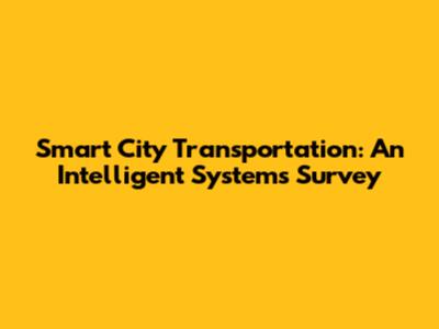 Smart City Transportation: An Intelligent Systems Survey