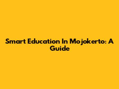 Smart Education In Mojokerto: A Guide