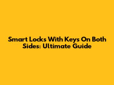 Smart Locks With Keys On Both Sides: Ultimate Guide