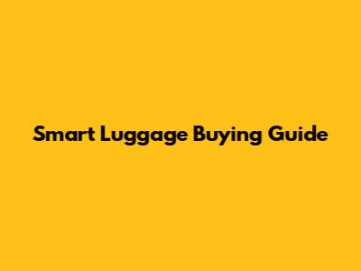 Smart Luggage Buying Guide
