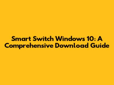 Smart Switch Windows 10: A Comprehensive Download Guide