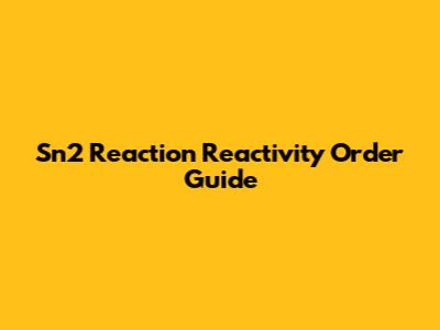 Sn2 Reaction Reactivity Order Guide