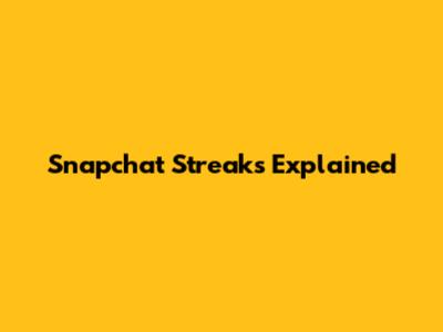 Snapchat Streaks Explained