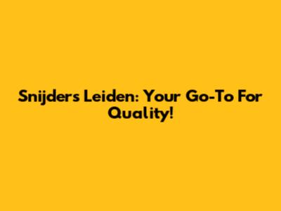 Snijders Leiden: Your Go-To For Quality!