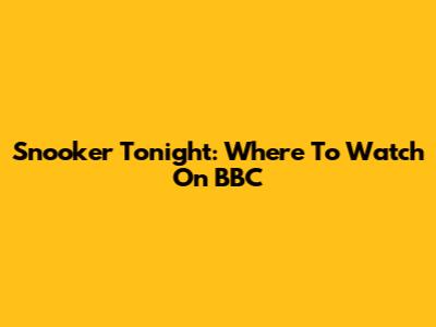 Snooker Tonight: Where To Watch On BBC