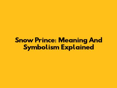 Snow Prince: Meaning And Symbolism Explained