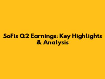 SoFi's Q2 Earnings: Key Highlights & Analysis