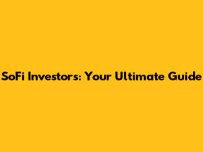 SoFi Investors: Your Ultimate Guide