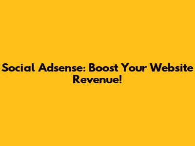 Social Adsense: Boost Your Website Revenue!