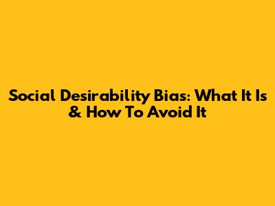 Social Desirability Bias: What It Is & How To Avoid It