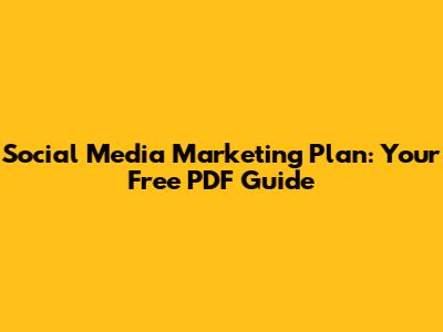 Social Media Marketing Plan: Your Free PDF Guide