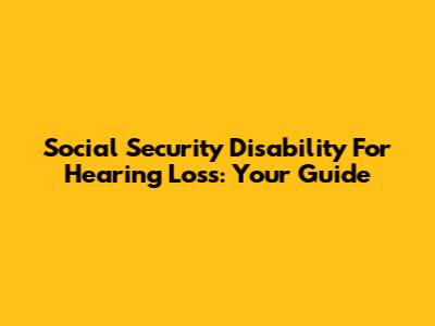 Social Security Disability For Hearing Loss: Your Guide