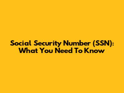 Social Security Number (SSN): What You Need To Know