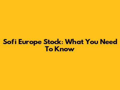 Sofi Europe Stock: What You Need To Know