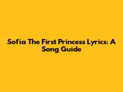 Sofia The First Princess Lyrics: A Song Guide