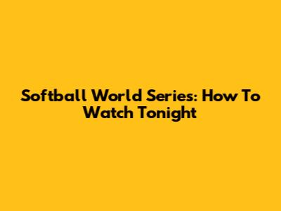 Softball World Series: How To Watch Tonight