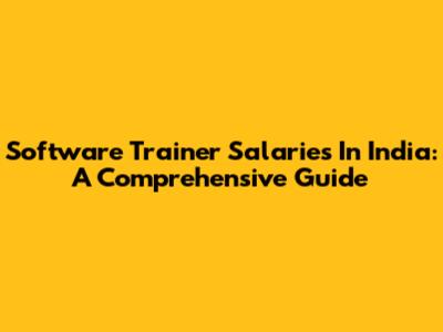 Software Trainer Salaries In India: A Comprehensive Guide