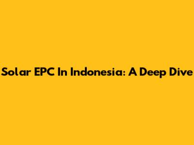 Solar EPC In Indonesia: A Deep Dive