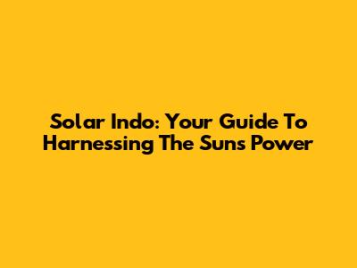 Solar Indo: Your Guide To Harnessing The Sun's Power
