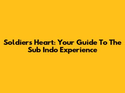 Soldier's Heart: Your Guide To The Sub Indo Experience
