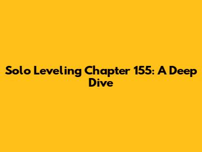 Solo Leveling Chapter 155: A Deep Dive