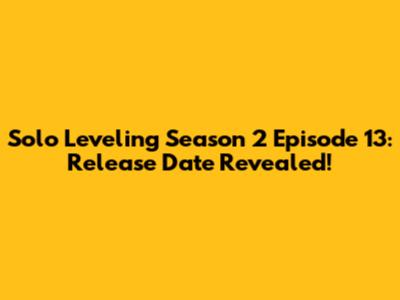Solo Leveling Season 2 Episode 13: Release Date Revealed!