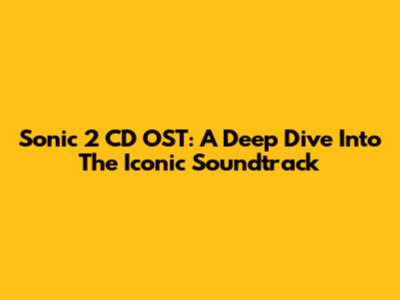 Sonic 2 CD OST: A Deep Dive Into The Iconic Soundtrack