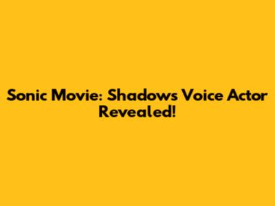 Sonic Movie: Shadow's Voice Actor Revealed!