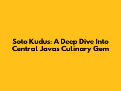 Soto Kudus: A Deep Dive Into Central Java's Culinary Gem