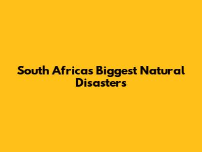 South Africa's Biggest Natural Disasters