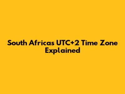 South Africa's UTC+2 Time Zone Explained