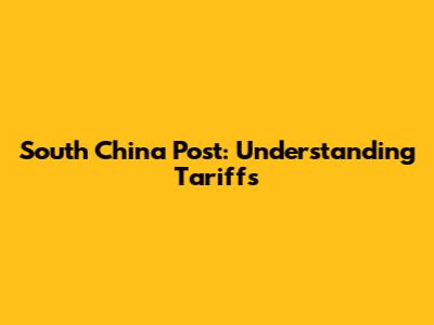 South China Post: Understanding Tariffs