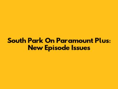 South Park On Paramount Plus: New Episode Issues