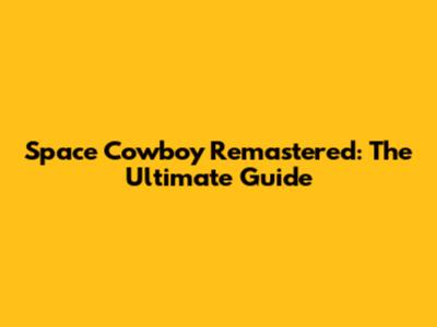 Space Cowboy Remastered: The Ultimate Guide