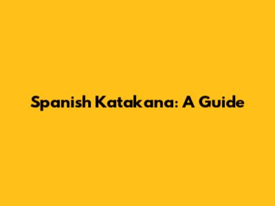 Spanish Katakana: A Guide