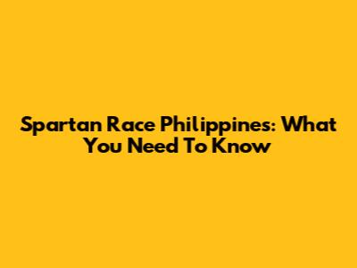 Spartan Race Philippines: What You Need To Know