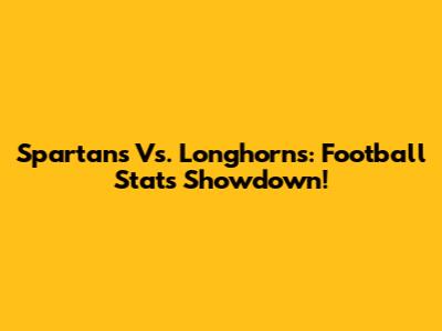 Spartans Vs. Longhorns: Football Stats Showdown!