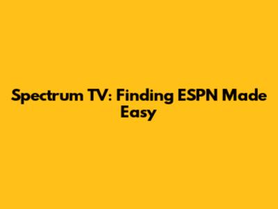 Spectrum TV: Finding ESPN Made Easy