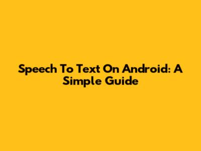 Speech To Text On Android: A Simple Guide