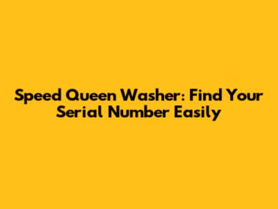 Speed Queen Washer: Find Your Serial Number Easily