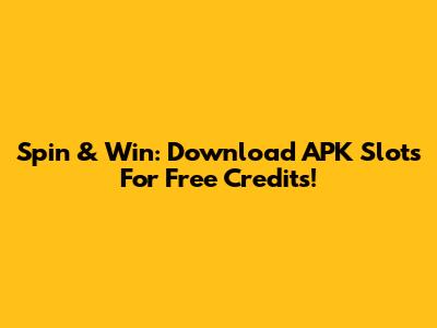 Spin & Win: Download APK Slots For Free Credits!