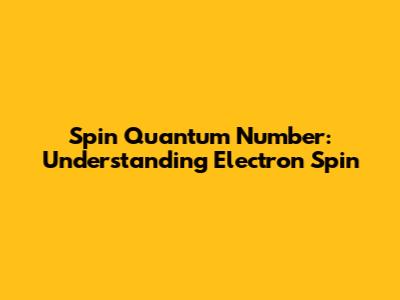 Spin Quantum Number: Understanding Electron Spin