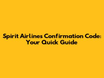 Spirit Airlines Confirmation Code: Your Quick Guide