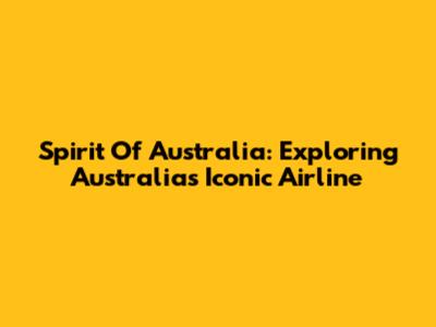 Spirit Of Australia: Exploring Australia's Iconic Airline