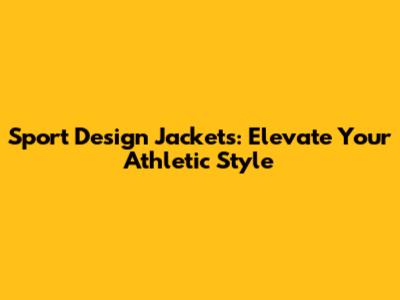 Sport Design Jackets: Elevate Your Athletic Style