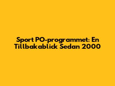 Sport PO-programmet: En Tillbakablick Sedan 2000