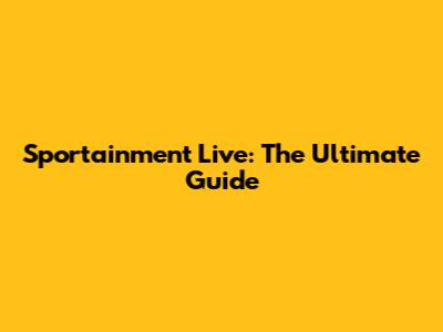 Sportainment Live: The Ultimate Guide